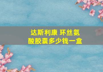 达斯利康 环丝氨酸胶囊多少钱一盒